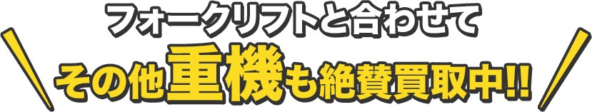 フォークリフトと合わせてその他重機も絶賛買取中!!