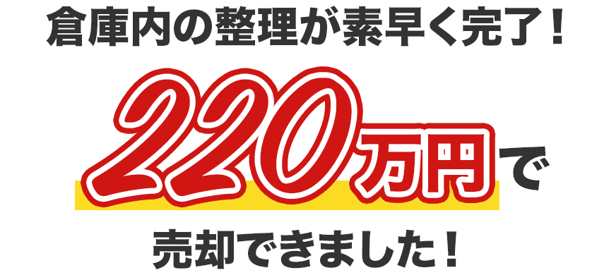 倉庫内の整理が素早く完了！220万円で売却できました！